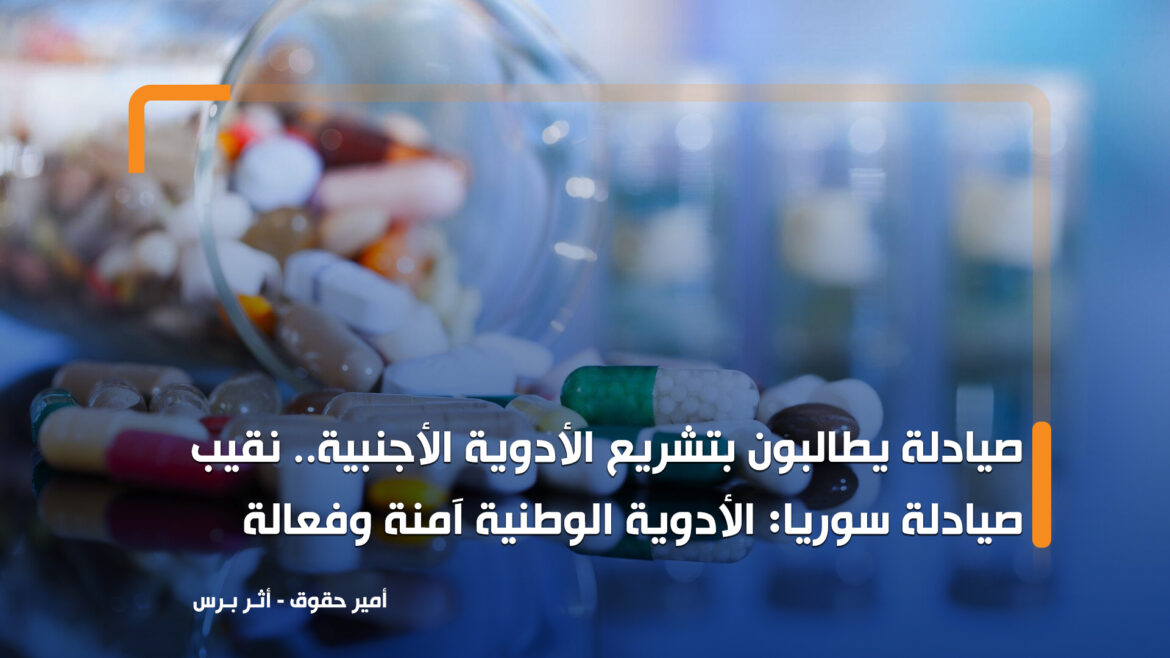 صيادلة يطالبون بتشريع الأدوية الأجنبية.. نقيب صيادلة سوريا: الأدوية الوطنية آمنة وفعالة