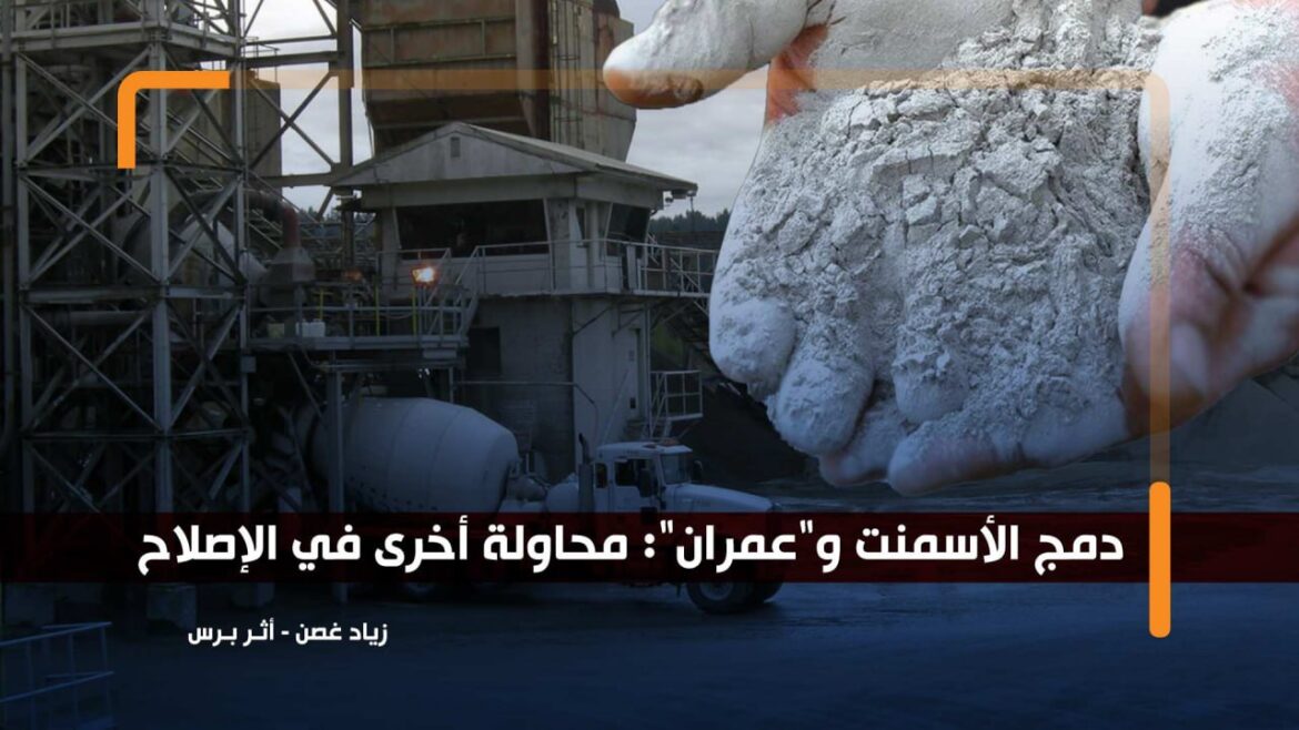 كتب زياد غصن.. دمج الأسمنت و"عمران": محاولة أخرى في الإصلاح