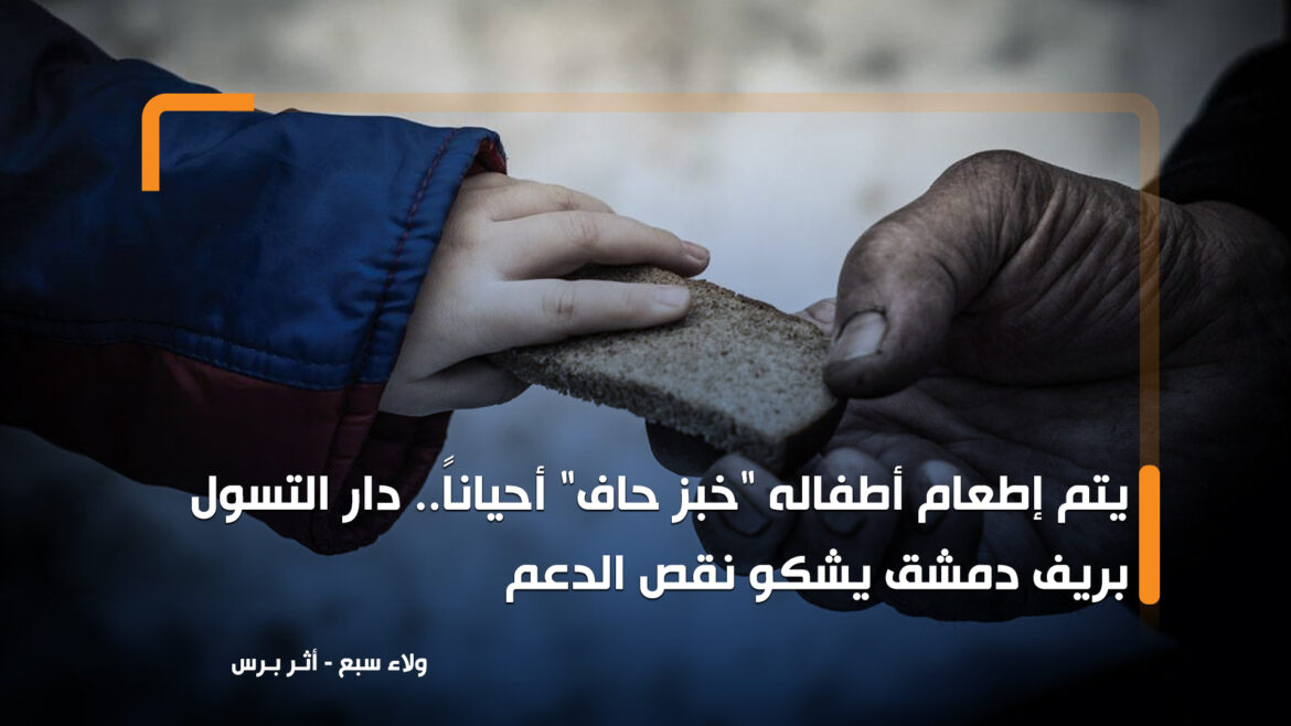 يتم إطعام أطفاله "خبز حاف" أحياناً.. دار التسول بريف دمشق يشكو نقص الدعم