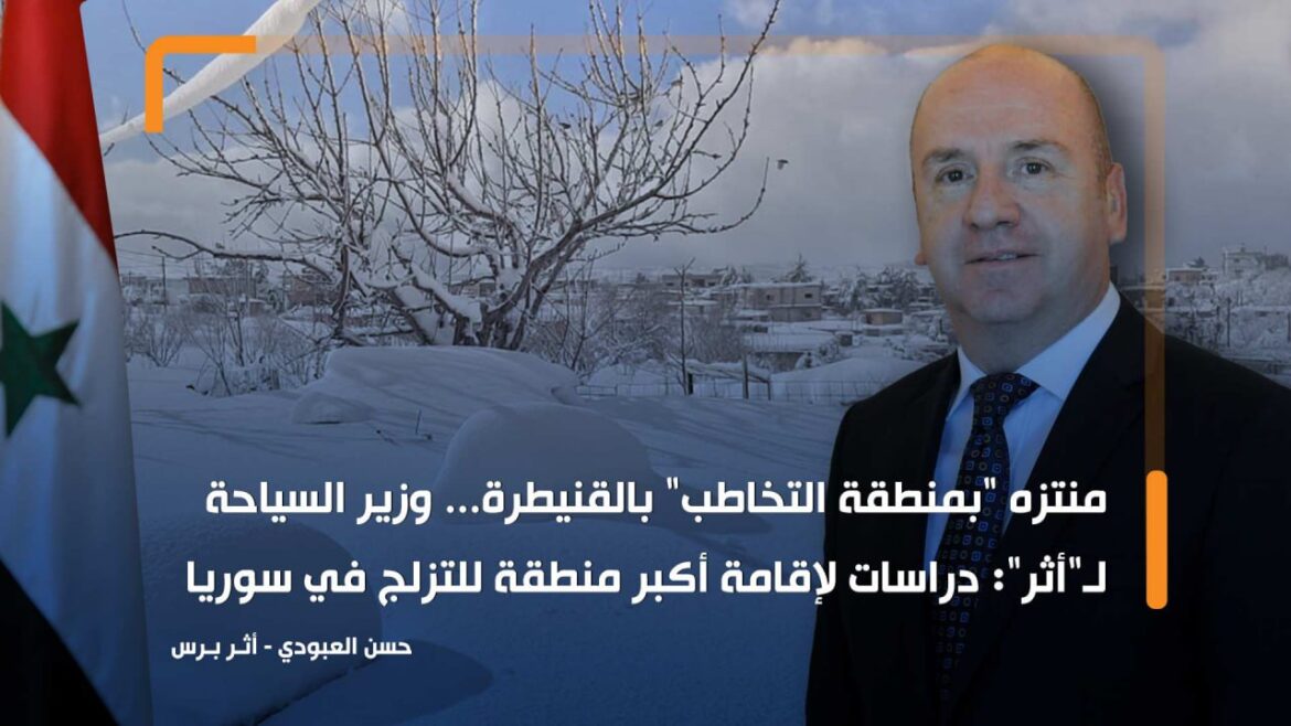 منتزه بمنطقة التخاطب بالقنيطرة... وزير السياحة لـ"أثر": دراسات لإقامة أكبر منطقة للتزلج في سوريا